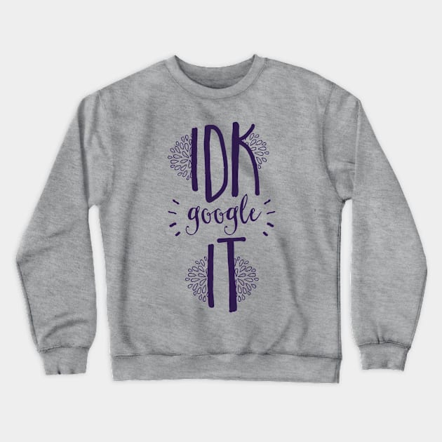 I Don't Know Google It! Crewneck Sweatshirt by CoffeeandTeas